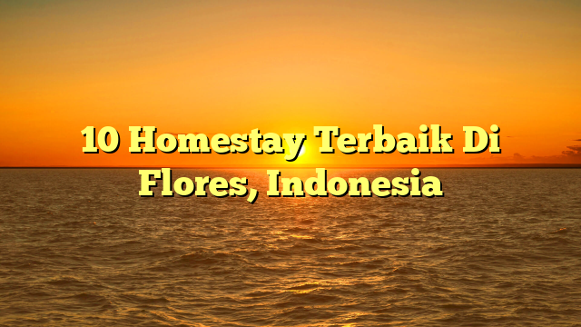 10 Homestay Terbaik Di Flores, Indonesia
