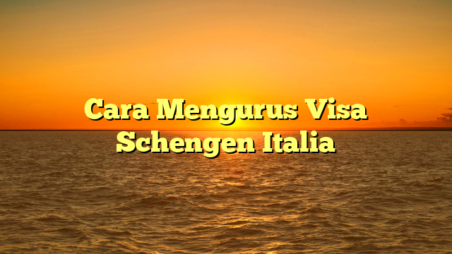 Cara Mengurus Visa Schengen Italia