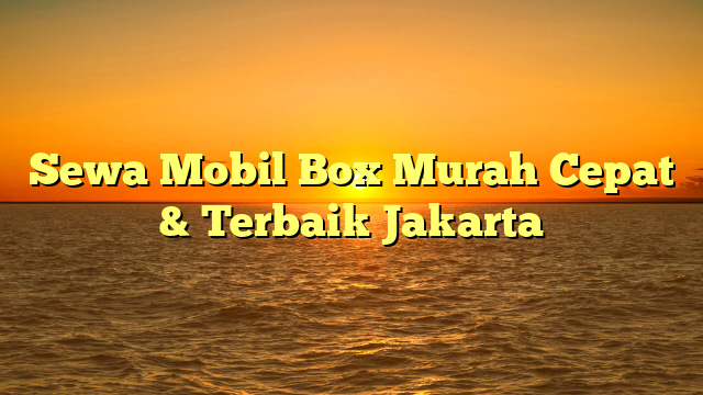Sewa Mobil Box Murah Cepat & Terbaik Jakarta