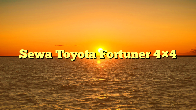 Sewa Toyota Fortuner 4×4